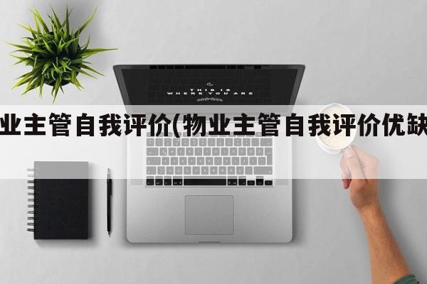 物业主管自我评价(物业主管自我评价优缺点)