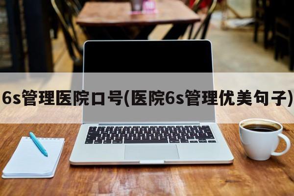 6s管理医院口号(医院6s管理优美句子)